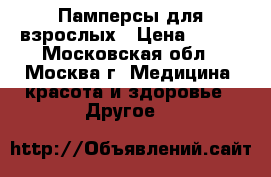 Памперсы для взрослых › Цена ­ 500 - Московская обл., Москва г. Медицина, красота и здоровье » Другое   